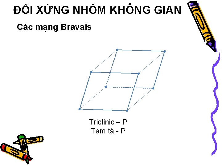 ĐỐI XỨNG NHÓM KHÔNG GIAN Các mạng Bravais Triclinic – P Tam tà - ĐỐI XỨNG NHÓM KHÔNG GIAN Các mạng Bravais Triclinic – P Tam tà -