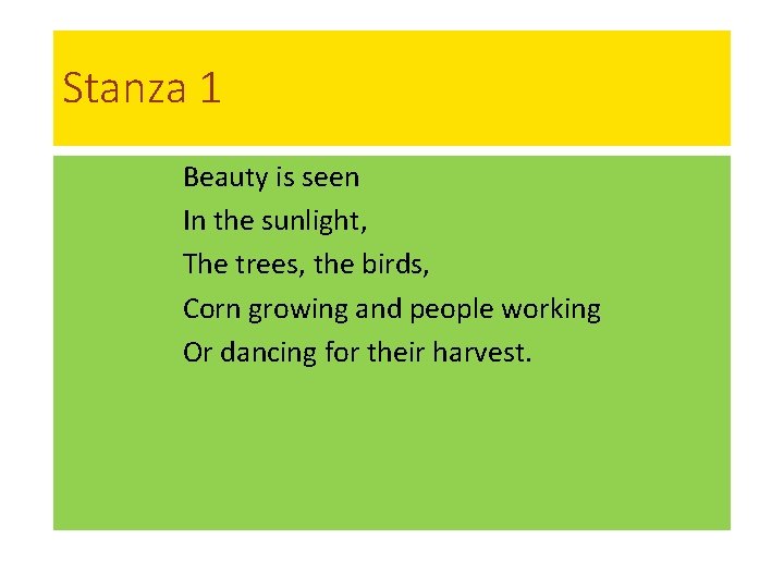 Stanza 1 Beauty is seen In the sunlight, The trees, the birds, Corn growing