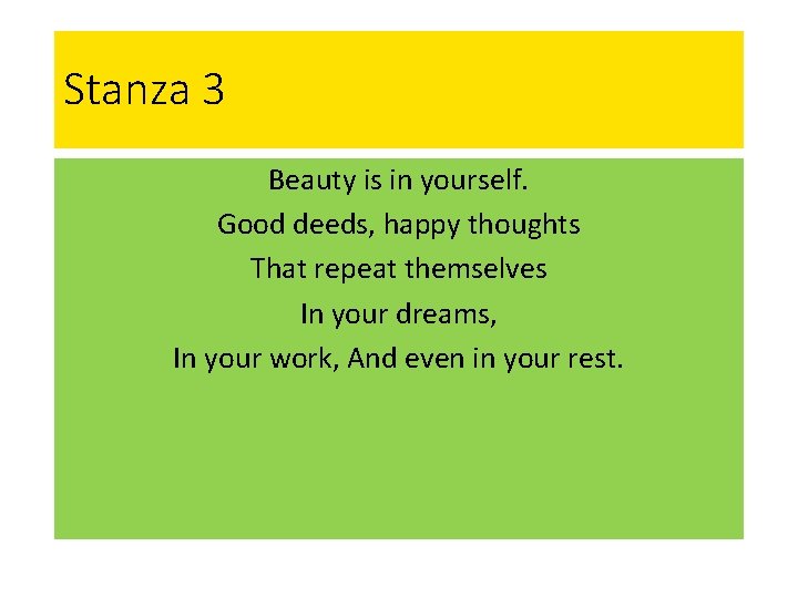 Stanza 3 Beauty is in yourself. Good deeds, happy thoughts That repeat themselves In