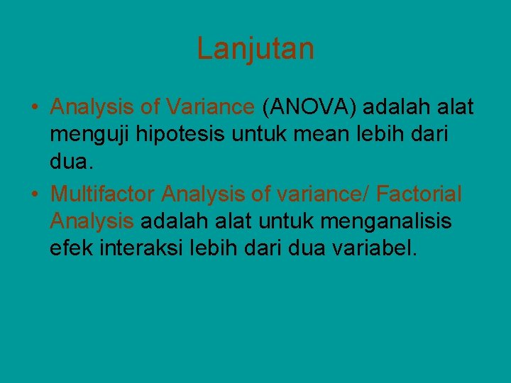Lanjutan • Analysis of Variance (ANOVA) adalah alat menguji hipotesis untuk mean lebih dari Lanjutan • Analysis of Variance (ANOVA) adalah alat menguji hipotesis untuk mean lebih dari