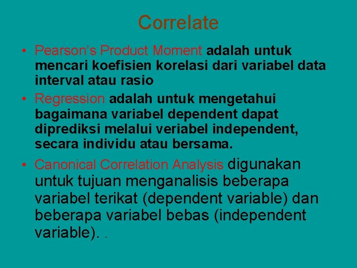 Correlate • Pearson’s Product Moment adalah untuk mencari koefisien korelasi dari variabel data interval Correlate • Pearson’s Product Moment adalah untuk mencari koefisien korelasi dari variabel data interval
