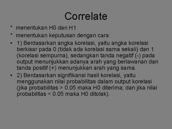 Correlate * menentukan H 0 dan H 1 * menentukan keputusan dengan cara: • Correlate * menentukan H 0 dan H 1 * menentukan keputusan dengan cara: •