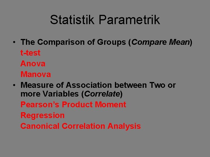 Statistik Parametrik • The Comparison of Groups (Compare Mean) t-test Anova Manova • Measure Statistik Parametrik • The Comparison of Groups (Compare Mean) t-test Anova Manova • Measure