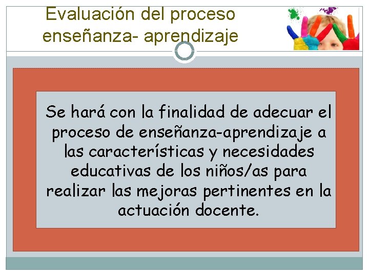 Evaluación del proceso enseñanza- aprendizaje Se hará con la finalidad de adecuar el proceso