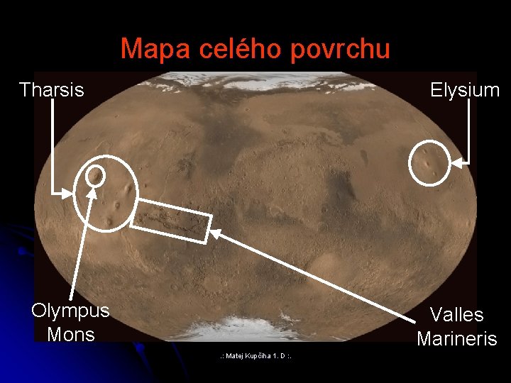 Mapa celého povrchu Tharsis Elysium Olympus Mons Valles Marineris. : Matej Kupčiha 1. D Mapa celého povrchu Tharsis Elysium Olympus Mons Valles Marineris. : Matej Kupčiha 1. D