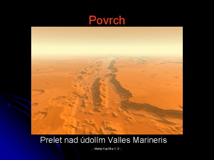 Povrch Prelet nad údolím Valles Marineris. : Matej Kupčiha 1. D : . Povrch Prelet nad údolím Valles Marineris. : Matej Kupčiha 1. D : .