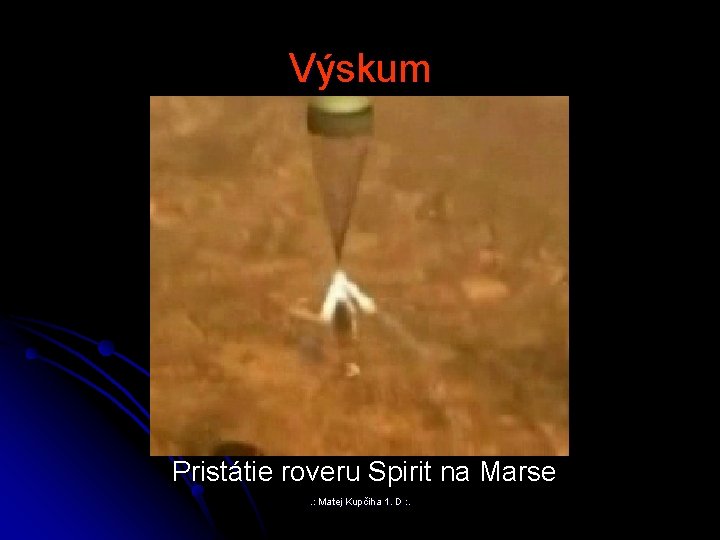 Výskum Pristátie roveru Spirit na Marse. : Matej Kupčiha 1. D : . 