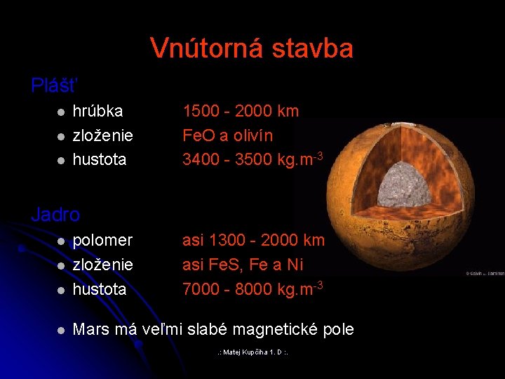 Vnútorná stavba Plášť l l l hrúbka zloženie hustota 1500 - 2000 km Fe.