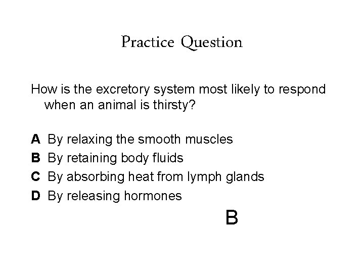 Practice Question How is the excretory system most likely to respond when an animal