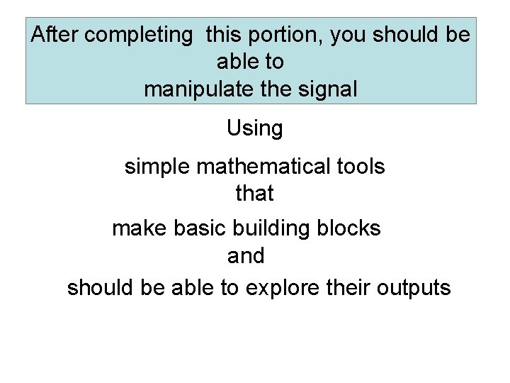 After completing this portion, you should be able to manipulate the signal Using simple