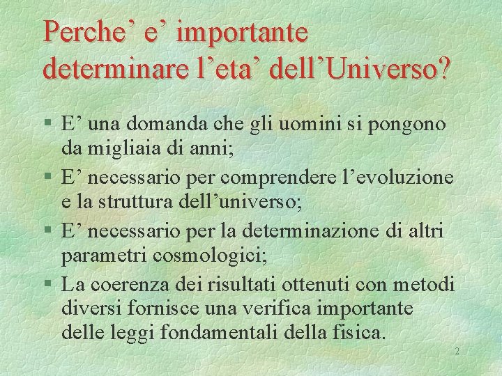 Perche’ e’ importante determinare l’eta’ dell’Universo? § E’ una domanda che gli uomini si