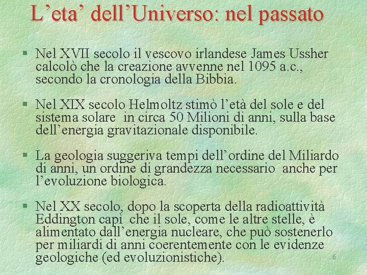 L’eta’ dell’Universo: nel passato § Nel XVII secolo il vescovo irlandese James Ussher calcolò