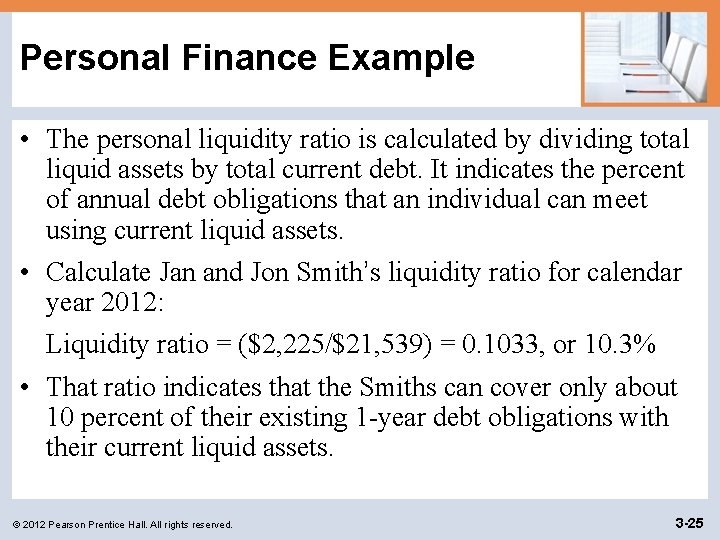 Personal Finance Example • The personal liquidity ratio is calculated by dividing total liquid