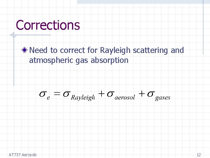 Corrections Need to correct for Rayleigh scattering and atmospheric gas absorption AT 737 Aerosols