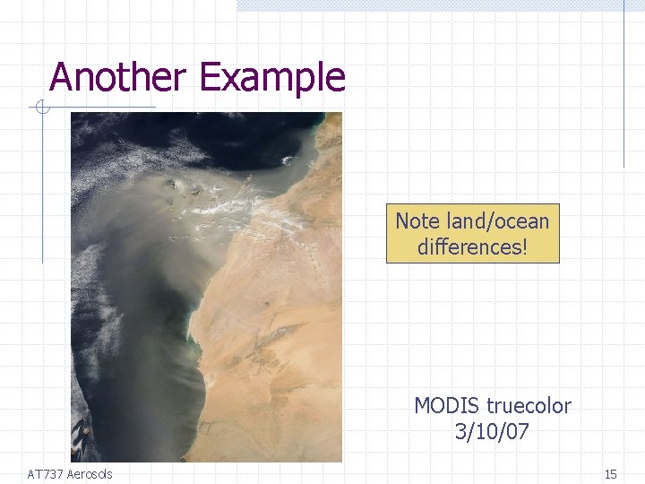 Another Example Note land/ocean differences! MODIS truecolor 3/10/07 AT 737 Aerosols 15 