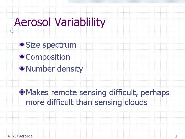 Aerosol Variablility Size spectrum Composition Number density Makes remote sensing difficult, perhaps more difficult