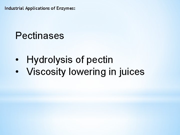 Industrial Applications of Enzymes: Pectinases • Hydrolysis of pectin • Viscosity lowering in juices