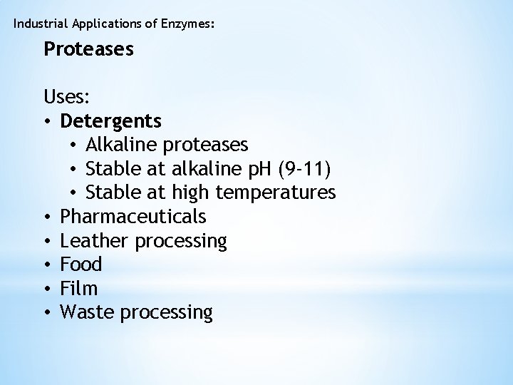 Industrial Applications of Enzymes: Proteases Uses: • Detergents • Alkaline proteases • Stable at