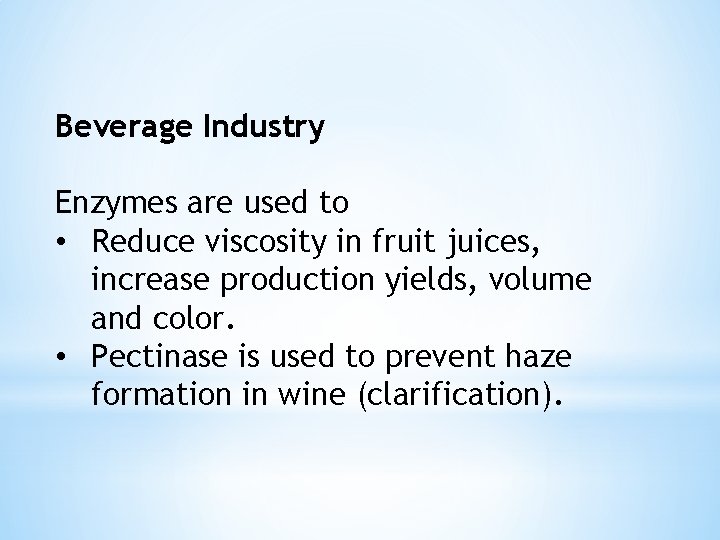 Beverage Industry Enzymes are used to • Reduce viscosity in fruit juices, increase production