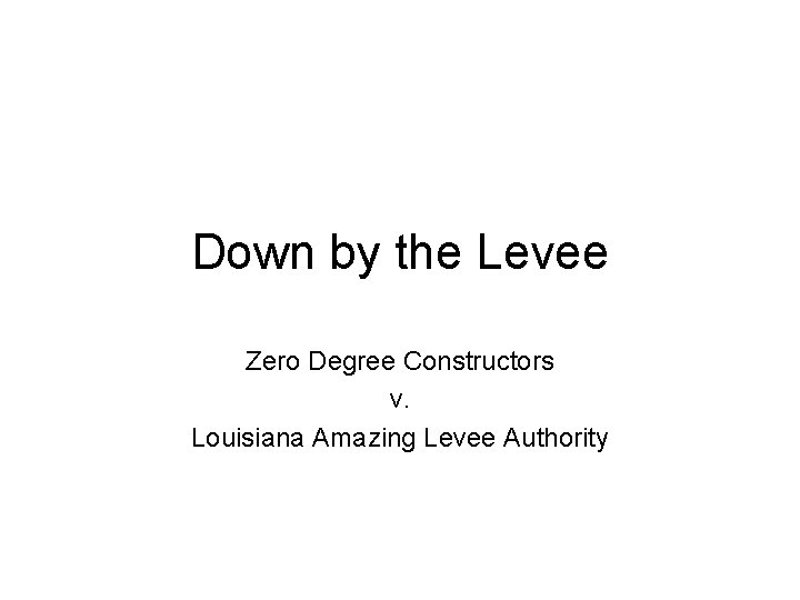 Down by the Levee Zero Degree Constructors v. Louisiana Amazing Levee Authority 