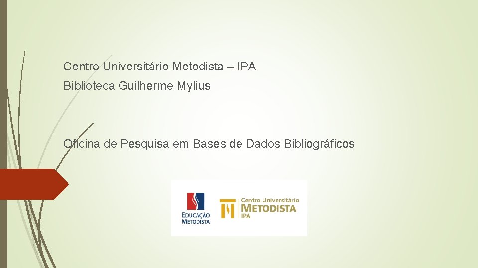 Centro Universitário Metodista – IPA Biblioteca Guilherme Mylius Oficina de Pesquisa em Bases de