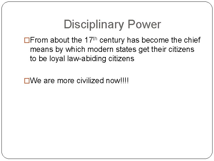 Disciplinary Power �From about the 17 th century has become the chief means by Disciplinary Power �From about the 17 th century has become the chief means by