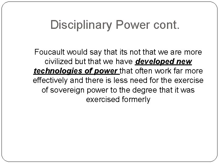 Disciplinary Power cont. Foucault would say that its not that we are more civilized Disciplinary Power cont. Foucault would say that its not that we are more civilized