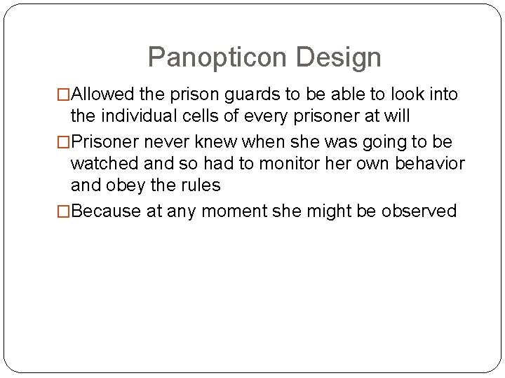 Panopticon Design �Allowed the prison guards to be able to look into the individual Panopticon Design �Allowed the prison guards to be able to look into the individual