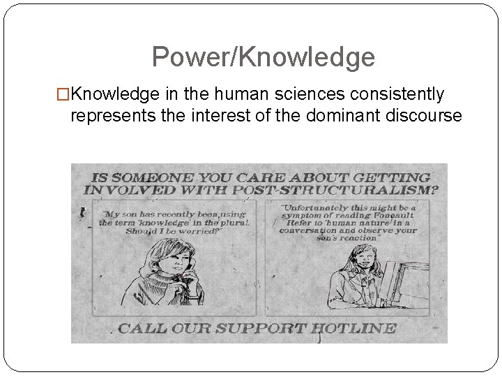Power/Knowledge �Knowledge in the human sciences consistently represents the interest of the dominant discourse Power/Knowledge �Knowledge in the human sciences consistently represents the interest of the dominant discourse