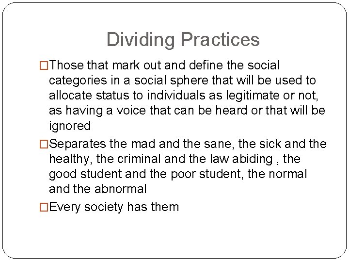 Dividing Practices �Those that mark out and define the social categories in a social Dividing Practices �Those that mark out and define the social categories in a social