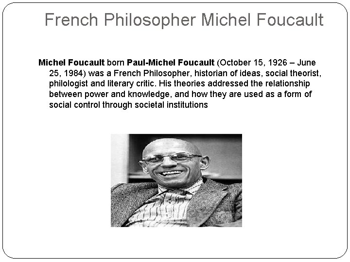 French Philosopher Michel Foucault born Paul-Michel Foucault (October 15, 1926 – June 25, 1984) French Philosopher Michel Foucault born Paul-Michel Foucault (October 15, 1926 – June 25, 1984)