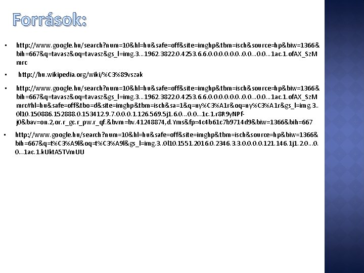 Források: • • http: //www. google. hu/search? num=10&hl=hu&safe=off&site=imghp&tbm=isch&source=hp&biw=1366& bih=667&q=tavasz&oq=tavasz&gs_l=img. 3. . . 1962. 3822.