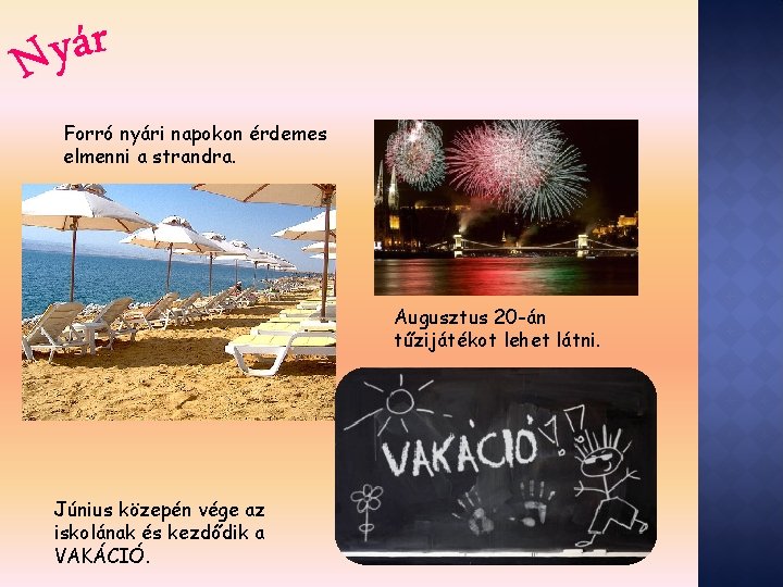 Forró nyári napokon érdemes elmenni a strandra. Augusztus 20 -án tűzijátékot lehet látni. Június