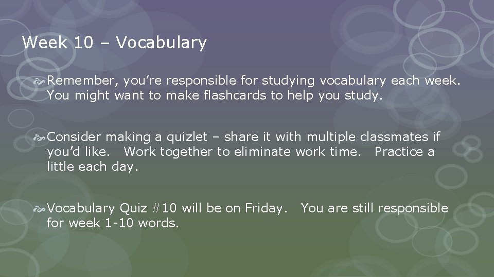 Week 10 – Vocabulary Remember, you’re responsible for studying vocabulary each week. You might