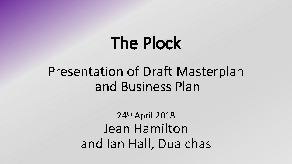 The Plock Presentation of Draft Masterplan and Business Plan 24 th April 2018 Jean