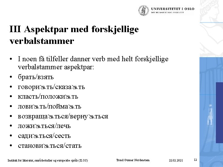 III Aspektpar med forskjellige verbalstammer • I noen få tilfeller danner verb med helt