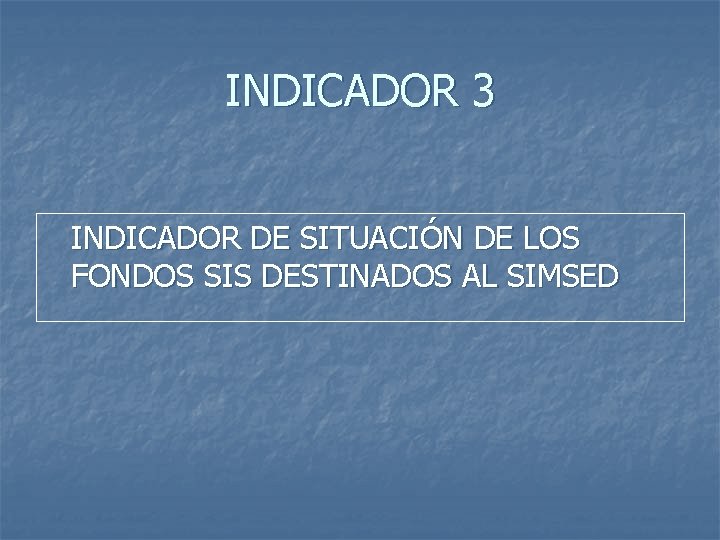 INDICADOR 3 INDICADOR DE SITUACIÓN DE LOS FONDOS SIS DESTINADOS AL SIMSED 