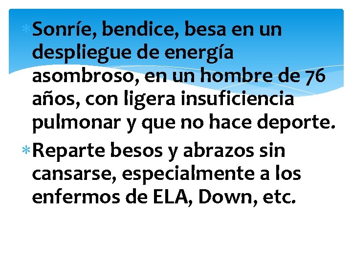  Sonríe, bendice, besa en un despliegue de energía asombroso, en un hombre de