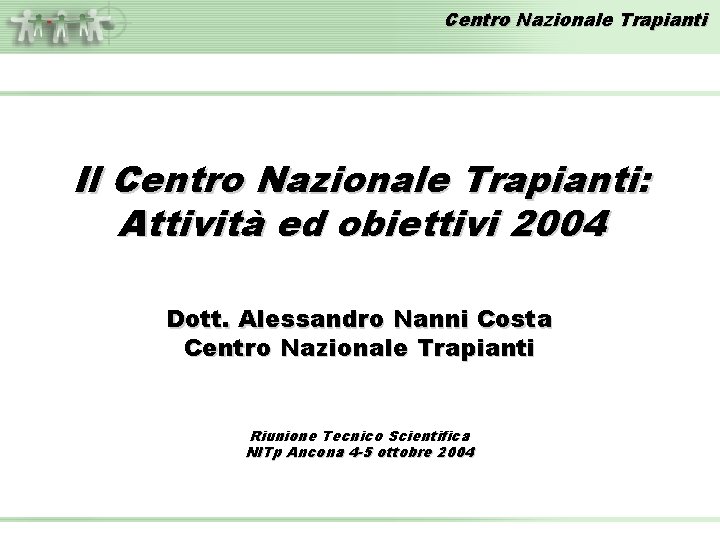 Centro Nazionale Trapianti Il Centro Nazionale Trapianti: Attività ed obiettivi 2004 Dott. Alessandro Nanni