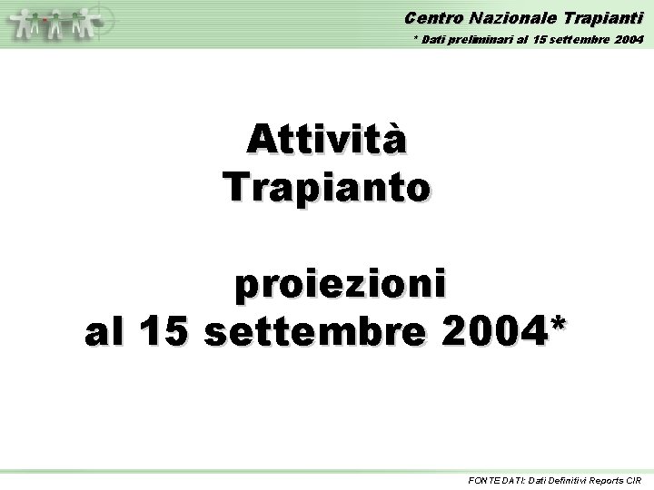 Centro Nazionale Trapianti * Dati preliminari al 15 settembre 2004 Attività Trapianto proiezioni al