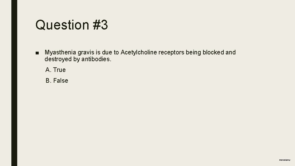 Question #3 ■ Myasthenia gravis is due to Acetylcholine receptors being blocked and destroyed