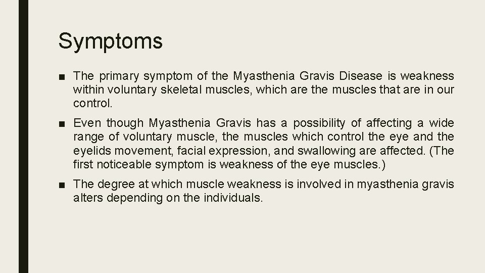 Symptoms ■ The primary symptom of the Myasthenia Gravis Disease is weakness within voluntary