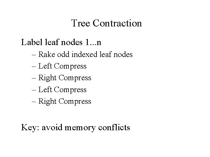 Tree Contraction Label leaf nodes 1. . . n – Rake odd indexed leaf