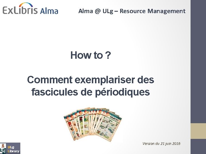 Alma @ ULg – Resource Management How to ? Comment exemplariser des fascicules de