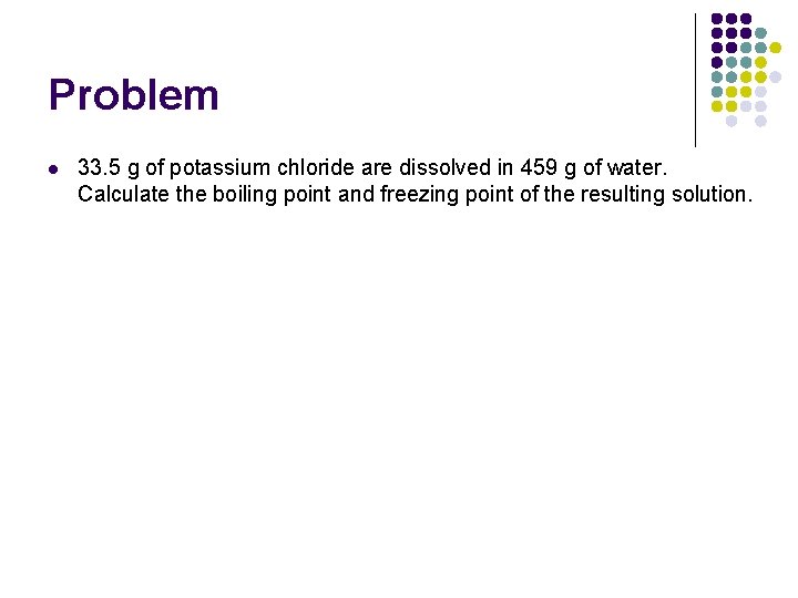 Problem l 33. 5 g of potassium chloride are dissolved in 459 g of