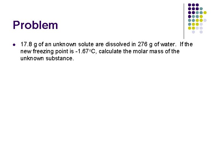 Problem l 17. 8 g of an unknown solute are dissolved in 276 g