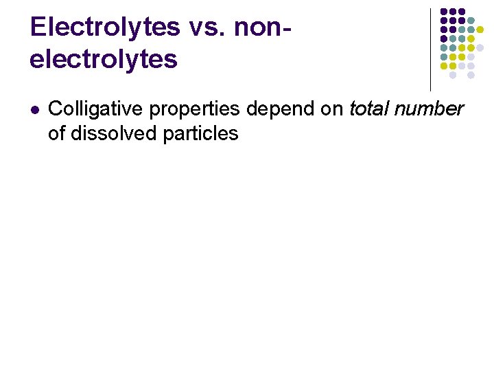 Electrolytes vs. nonelectrolytes l Colligative properties depend on total number of dissolved particles 