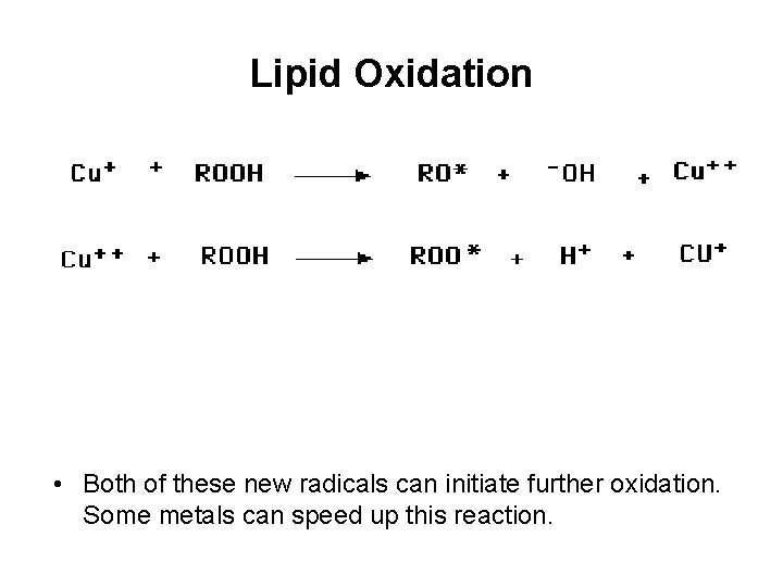 Lipid Oxidation • Both of these new radicals can initiate further oxidation. Some metals