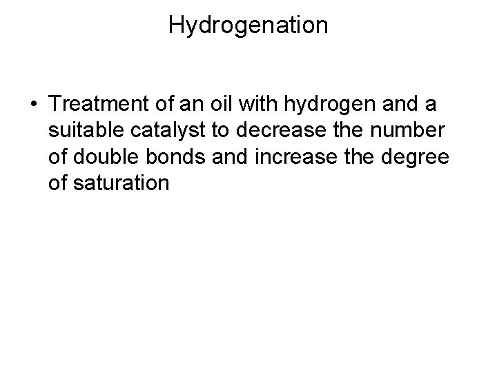 Hydrogenation • Treatment of an oil with hydrogen and a suitable catalyst to decrease