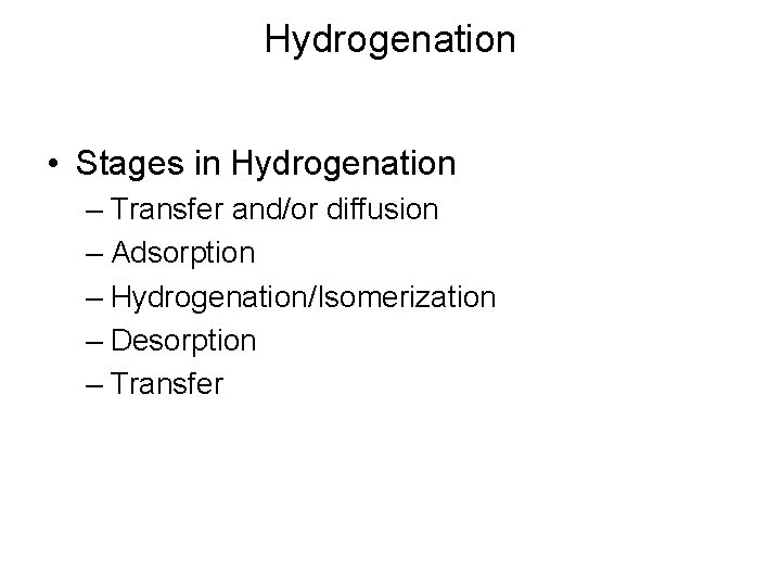 Hydrogenation • Stages in Hydrogenation – Transfer and/or diffusion – Adsorption – Hydrogenation/Isomerization –